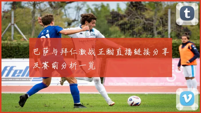 巴萨与拜仁激战正酣直播链接分享及赛前分析一览