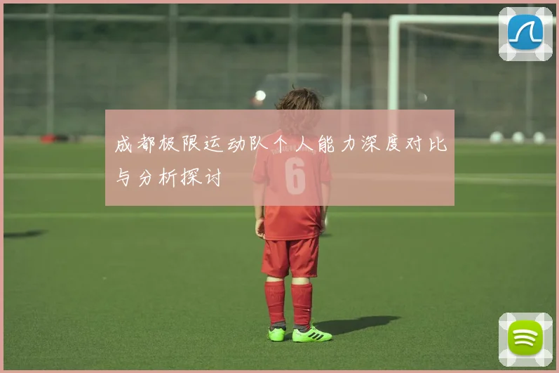 成都极限运动队个人能力深度对比与分析探讨