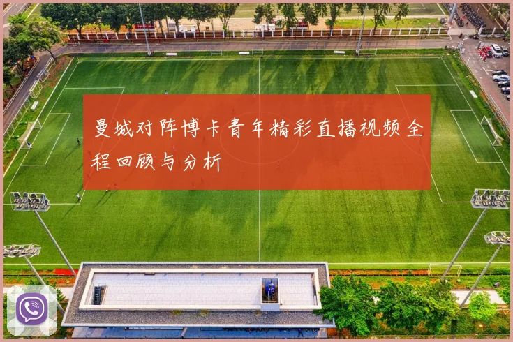 曼城对阵博卡青年精彩直播视频全程回顾与分析